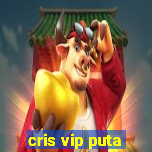 cris vip puta